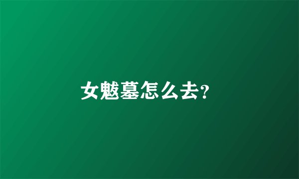 女魃墓怎么去？