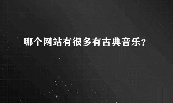 哪个网站有很多有古典音乐?