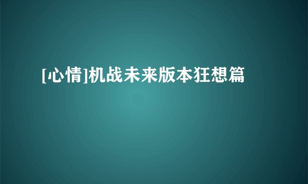 [心情]机战未来版本狂想篇
