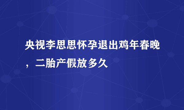 央视李思思怀孕退出鸡年春晚，二胎产假放多久