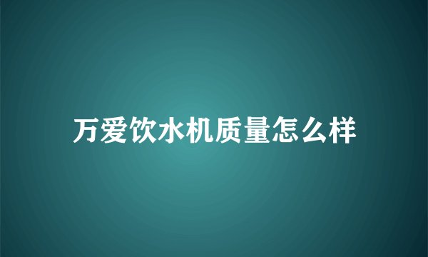 万爱饮水机质量怎么样