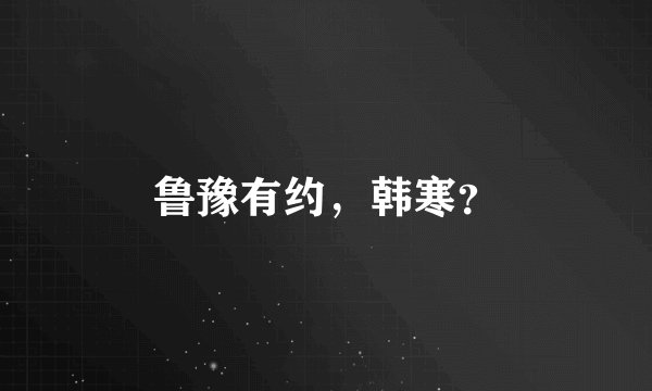 鲁豫有约,韩寒?
