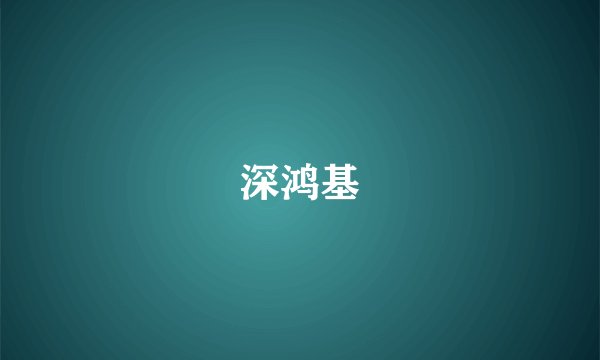深鸿基
