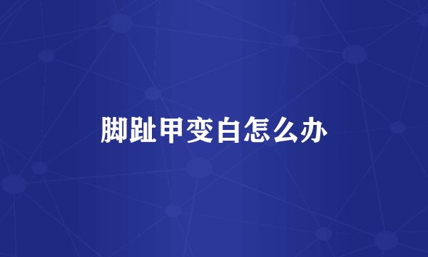 脚趾甲变白怎么办