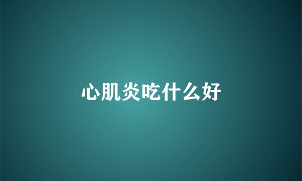 心肌炎吃什么好