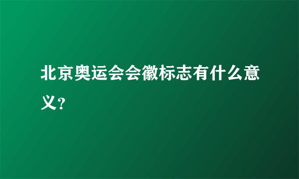 北京奥运会会徽标志有什么意义？