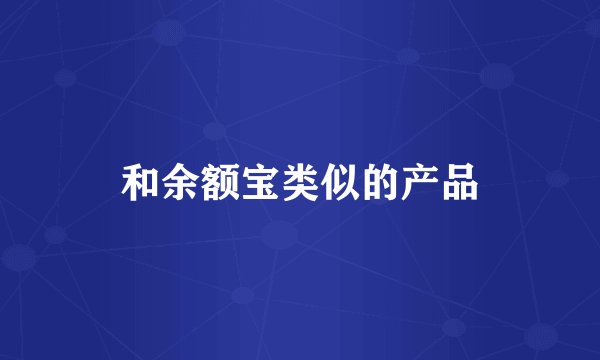 和余额宝类似的产品