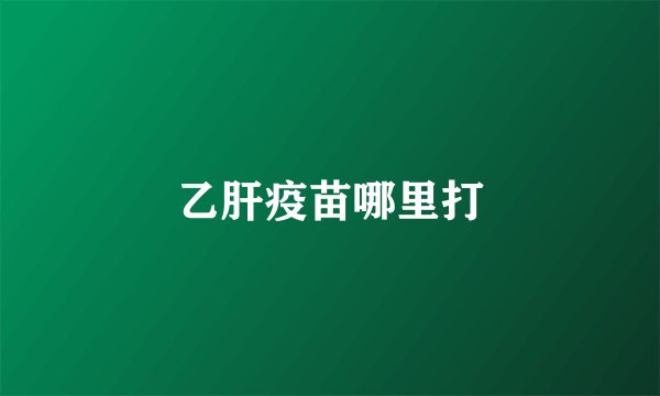 乙肝疫苗哪里打