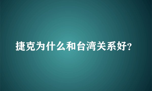 捷克为什么和台湾关系好？