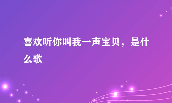 喜欢听你叫我一声宝贝，是什么歌