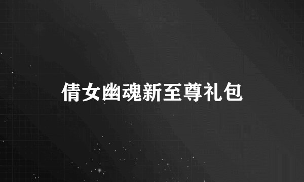 倩女幽魂新至尊礼包