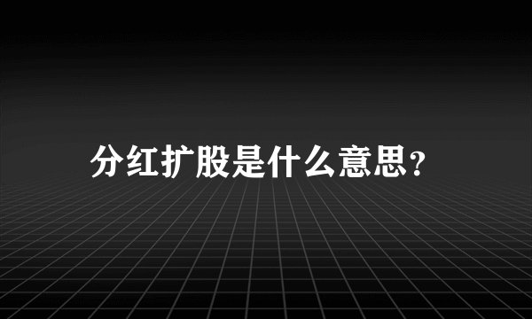 分红扩股是什么意思？