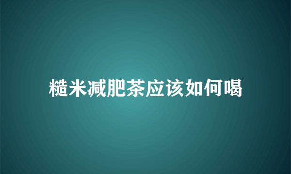 糙米减肥茶应该如何喝