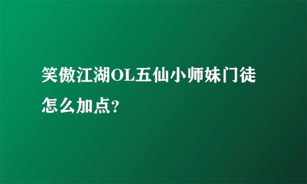 笑傲江湖OL五仙小师妹门徒怎么加点？