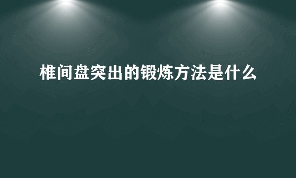 椎间盘突出的锻炼方法是什么