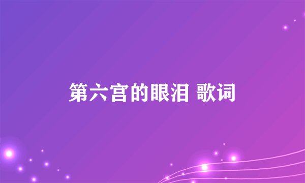 第六宫的眼泪 歌词