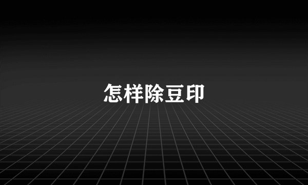 怎样除豆印