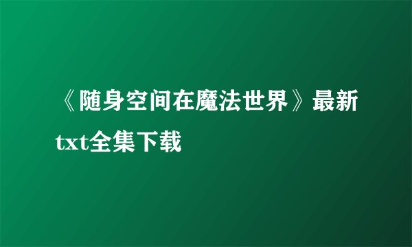 《随身空间在魔法世界》最新txt全集下载