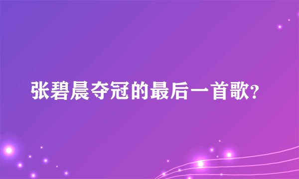 张碧晨夺冠的最后一首歌？