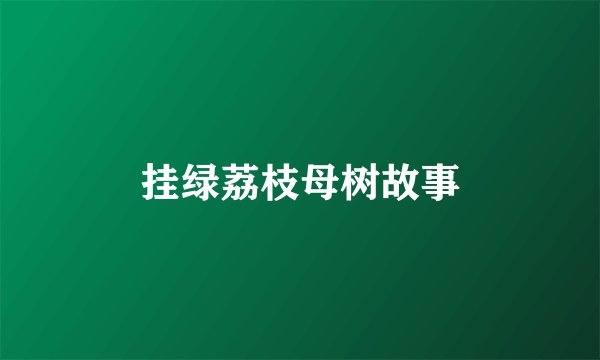 挂绿荔枝母树故事