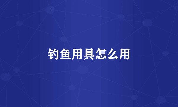 钓鱼用具怎么用