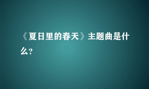 《夏日里的春天》主题曲是什么？