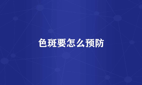 色斑要怎么预防