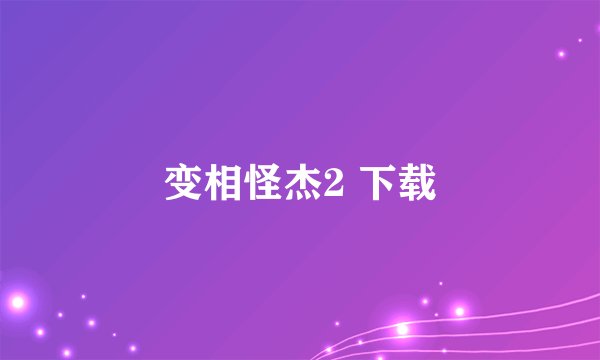 变相怪杰2 下载