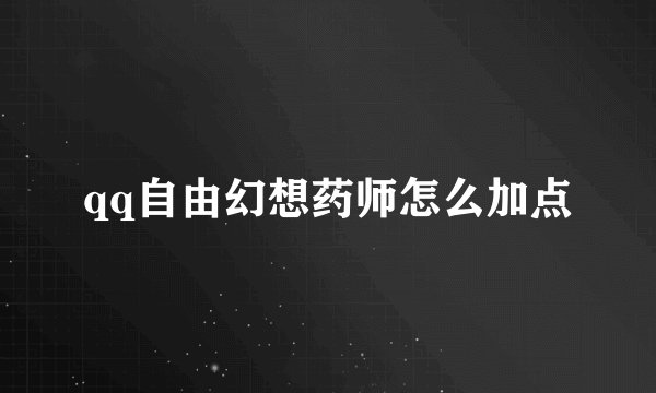 qq自由幻想药师怎么加点