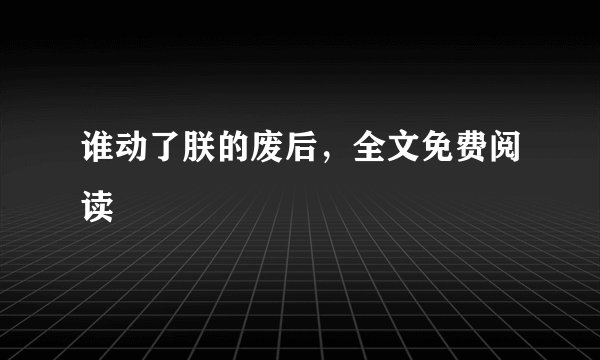 谁动了朕的废后，全文免费阅读