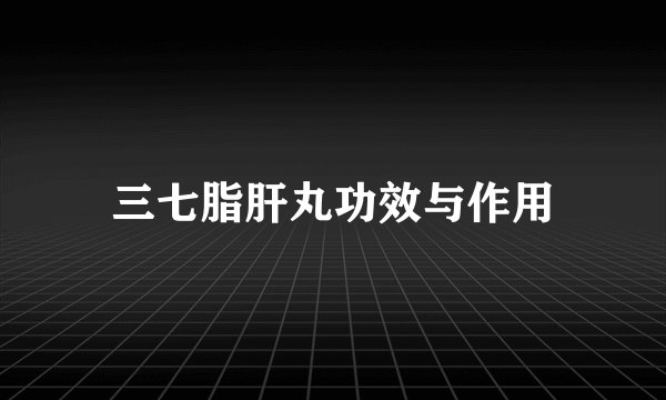 三七脂肝丸功效与作用