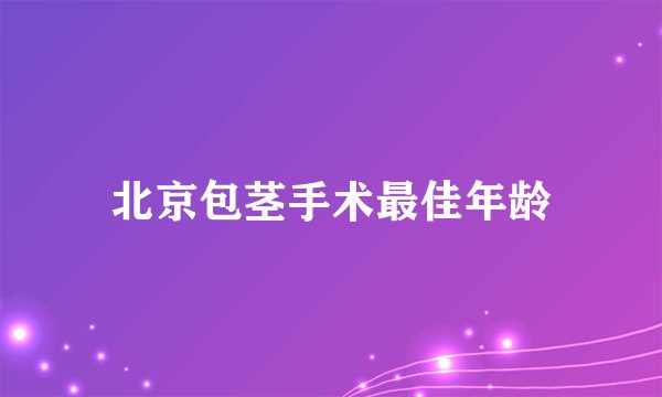 北京包茎手术最佳年龄