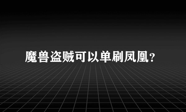 魔兽盗贼可以单刷凤凰？