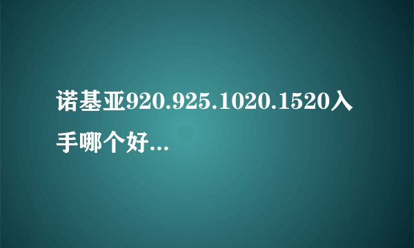 诺基亚920.925.1020.1520入手哪个好？性价比那个更高？那个更值得