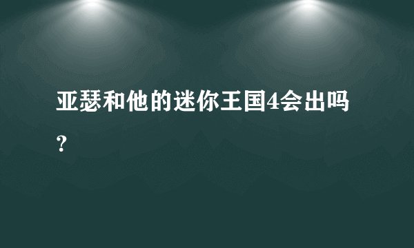 亚瑟和他的迷你王国4会出吗？