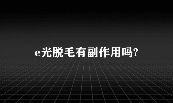 e光脱毛有副作用吗?