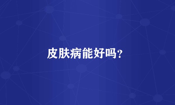 皮肤病能好吗？