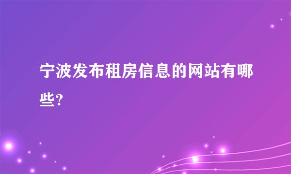 宁波发布租房信息的网站有哪些?