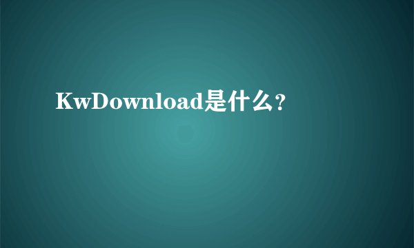 KwDownload是什么？