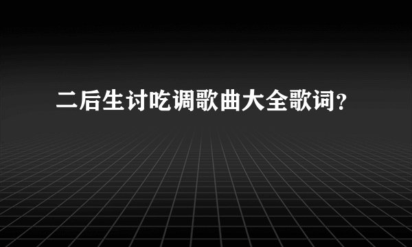 二后生讨吃调歌曲大全歌词?