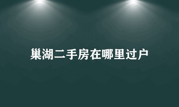 巢湖二手房在哪里过户