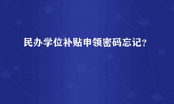 民办学位补贴申领密码忘记?