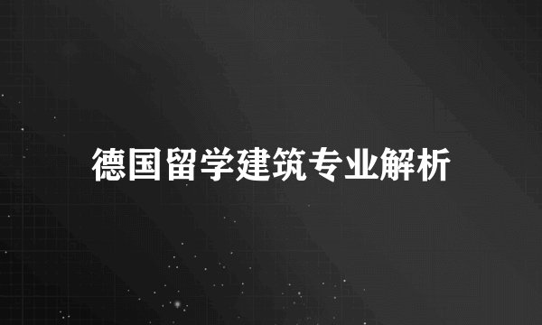 德国留学建筑专业解析