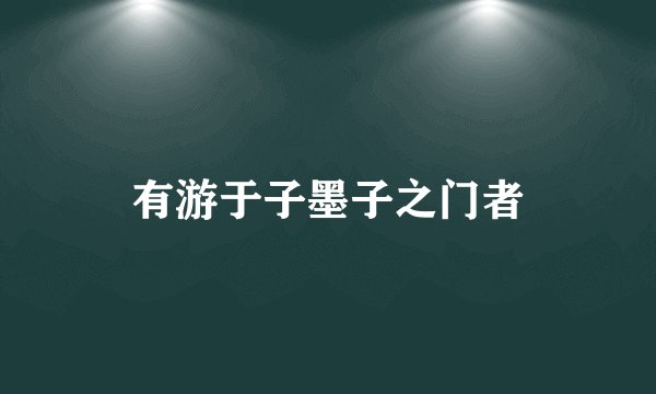有游于子墨子之门者
