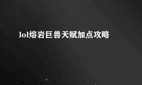 lol熔岩巨兽天赋加点攻略
