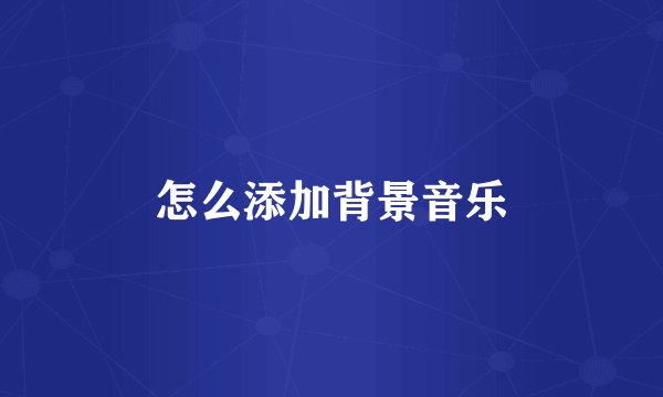 怎么添加背景音乐
