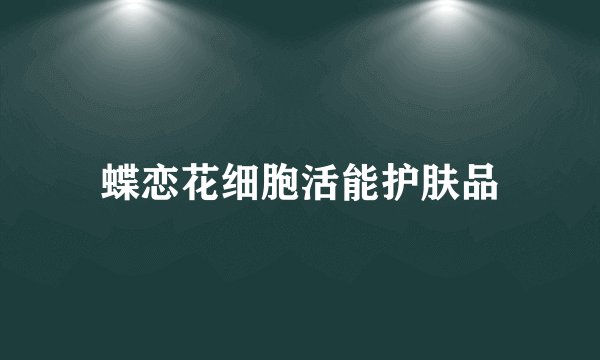 蝶恋花细胞活能护肤品