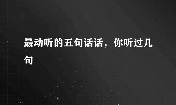 最动听的五句话话，你听过几句