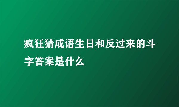 疯狂猜成语生日和反过来的斗字答案是什么