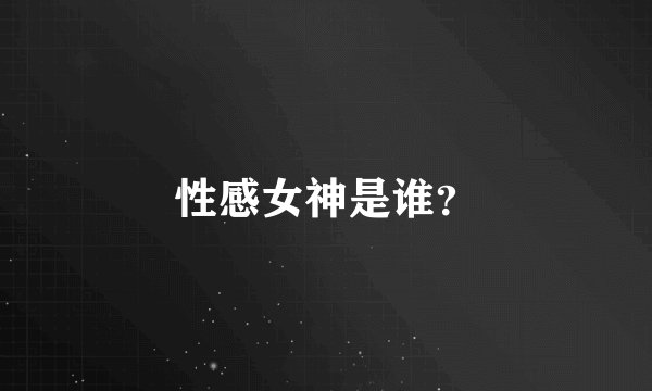 性感女神是谁？